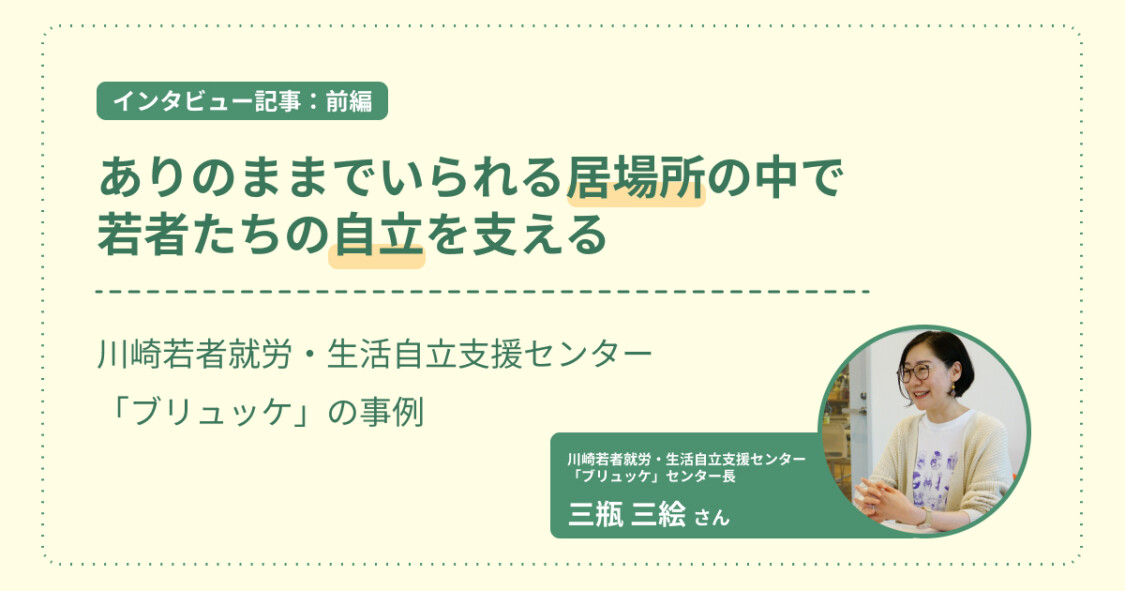 【前編】ありのままでいられる居場所の中で若者たちの自立を支える～川崎若者就労・生活自立支援センター「ブリュッケ」の事例～