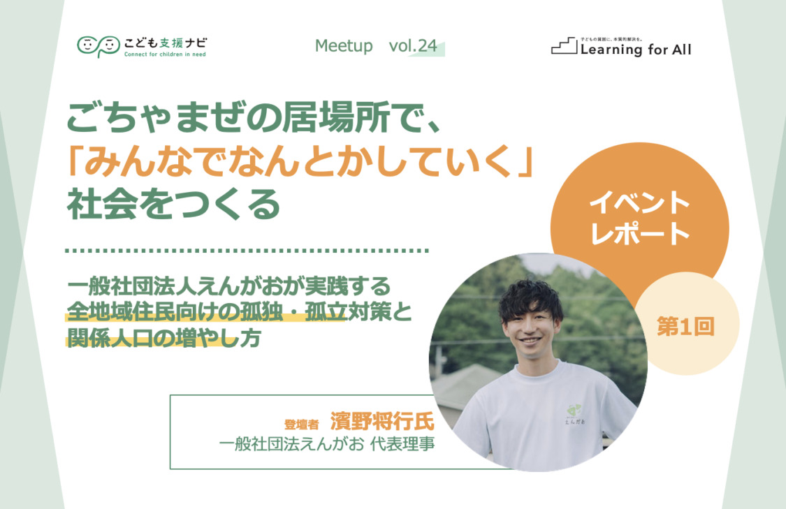 【連載第1回】ごちゃまぜの居場所で、「みんなでなんとかしていく」社会をつくる 〜一般社団法人えんがおが実践する全地域住民向けの孤独・孤立対策と関係人口の増やし方〜（こども支援ナビ Meetup vol.24）